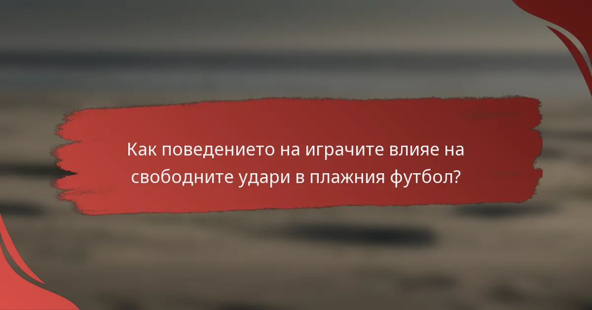 Как поведението на играчите влияе на свободните удари в плажния футбол?