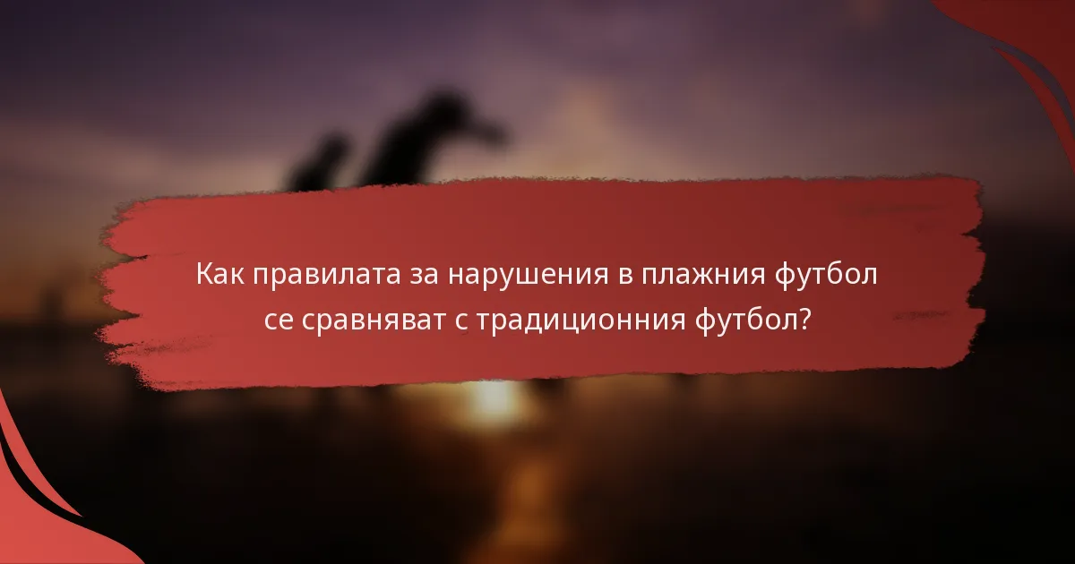 Как правилата за нарушения в плажния футбол се сравняват с традиционния футбол?