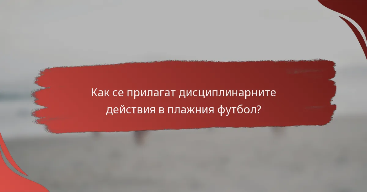 Как се прилагат дисциплинарните действия в плажния футбол?