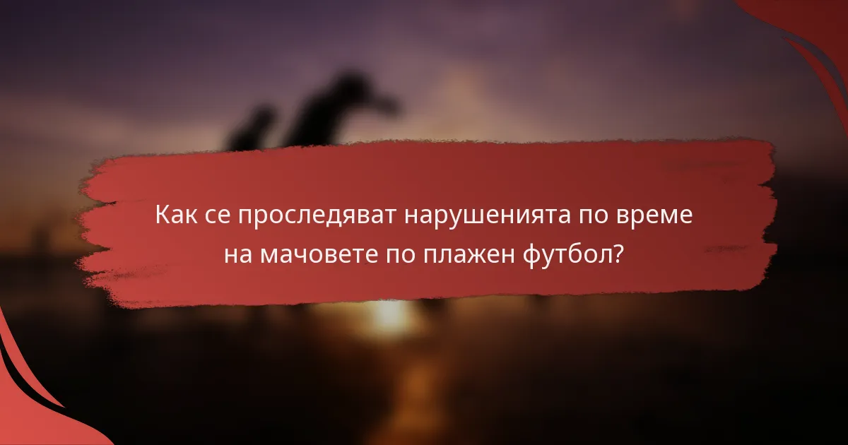 Как се проследяват нарушенията по време на мачовете по плажен футбол?
