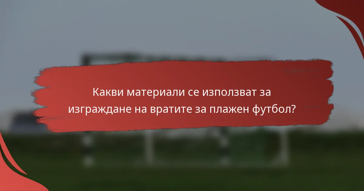 Какви материали се използват за изграждане на вратите за плажен футбол?