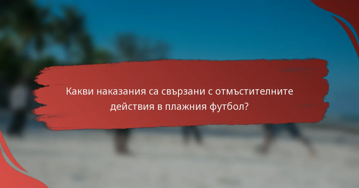 Какви наказания са свързани с отмъстителните действия в плажния футбол?
