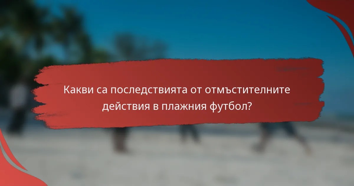 Какви са последствията от отмъстителните действия в плажния футбол?