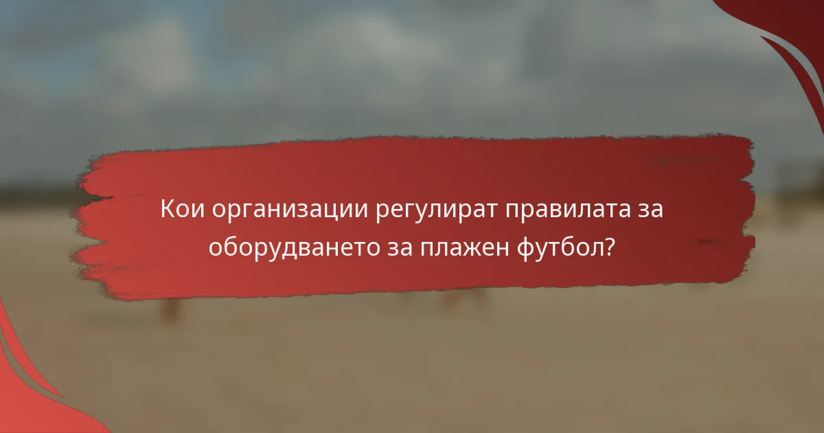 Кои организации регулират правилата за оборудването за плажен футбол?